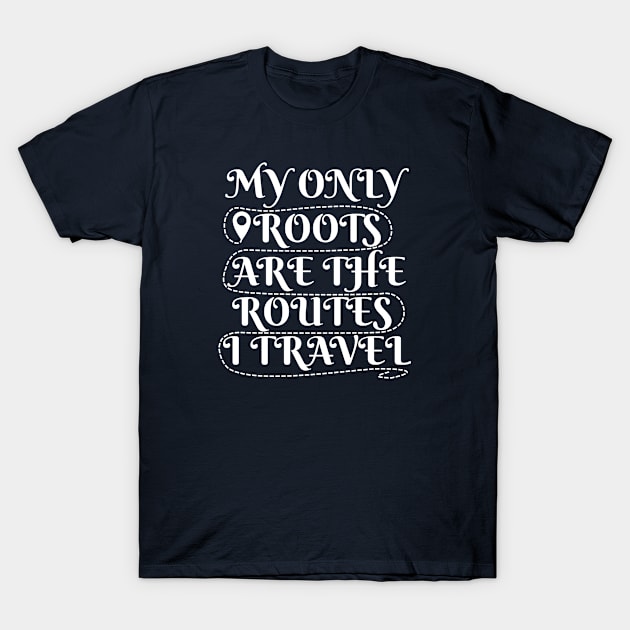 My Only Roots Are The Routes I Travel T-Shirt by POD Creations